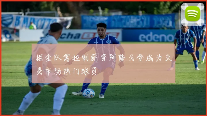 掘金队需控制薪资阿隆戈登成为交易市场热门球员