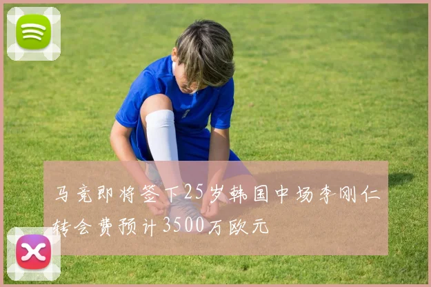 马竞即将签下25岁韩国中场李刚仁转会费预计3500万欧元