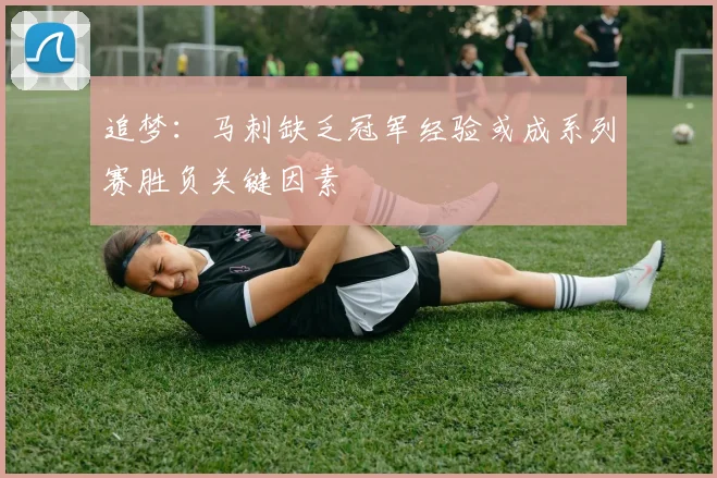 追梦：马刺缺乏冠军经验或成系列赛胜负关键因素